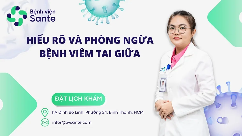 Hiểu rõ và phòng ngừa bệnh viêm tai giữa - Bệnh viện SANTE Bình Thạnh, TP.HCM