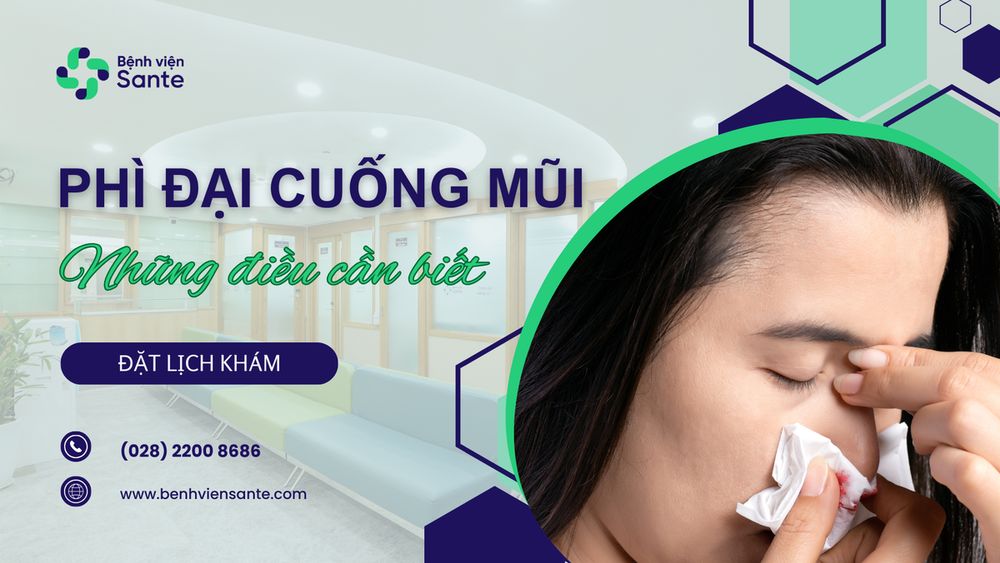PHÌ ĐẠI CUỐNG MŨI – NGUYÊN NHÂN, TRIỆU CHỨNG VÀ CÁCH PHÒNG NGỪA