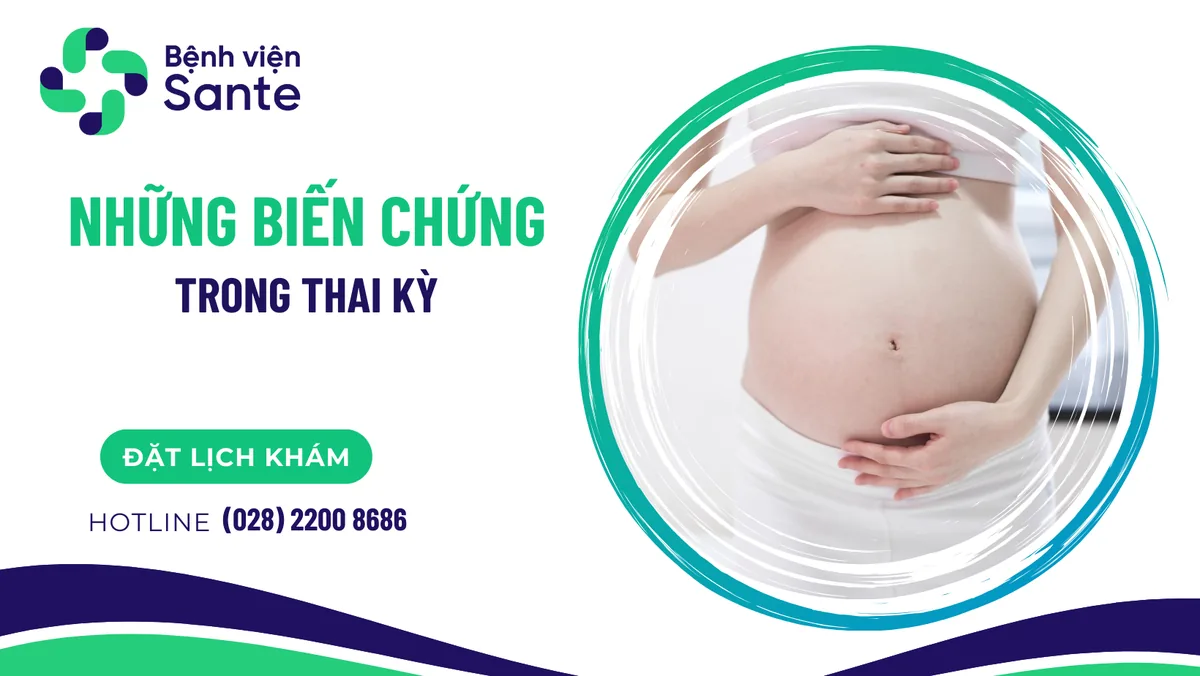 Những biến chứng trong thai kỳ - Bệnh viện SANTE Bình Thạnh, TP.HCM Những biến chứng trong thai kỳ - Bệnh viện SANTE Bình Thạnh, TP.HCM