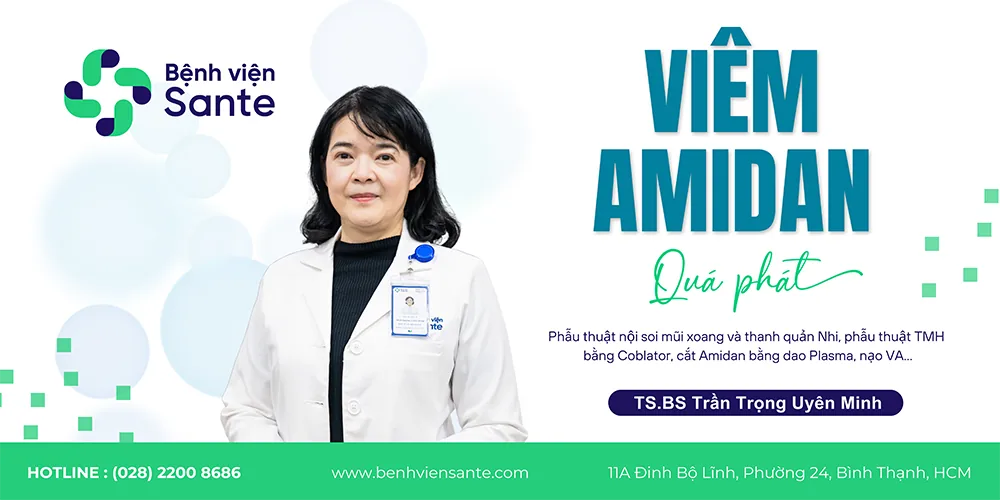 VIÊM AMIDAN QUÁ PHÁT - Bệnh viện SANTE Bình Thạnh, TP.HCM