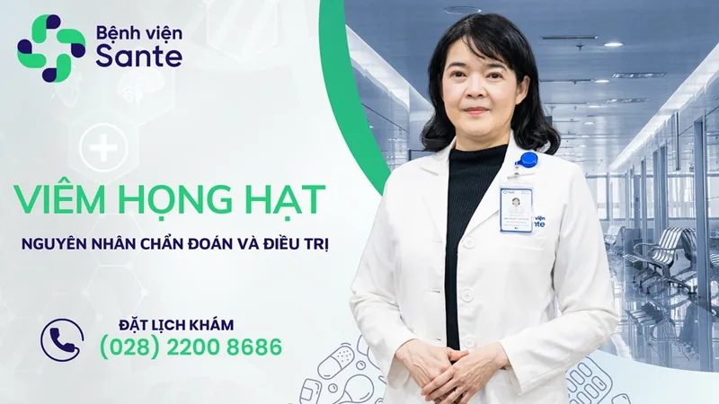 Viêm họng hạt - Nguyên nhân chẩn đoán và điều trị - Bệnh viện SANTE Bình Thạnh, TP.HCM